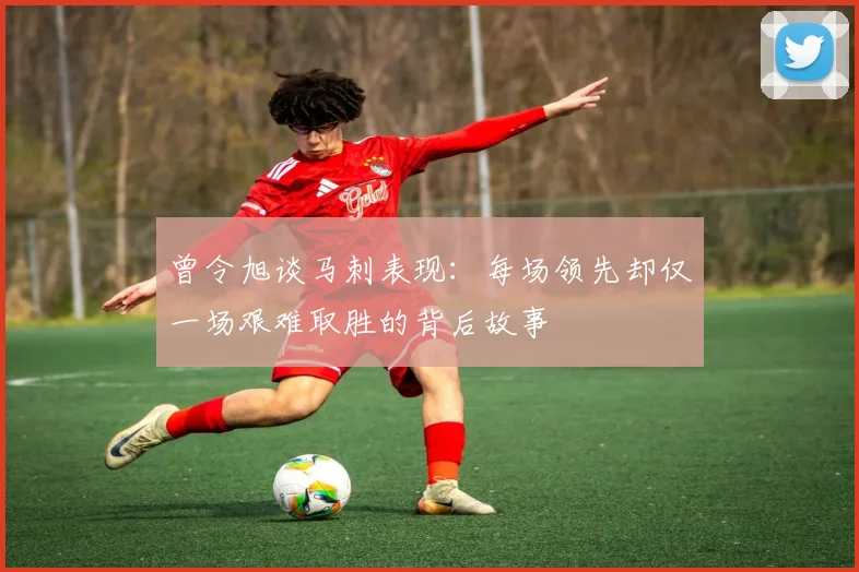 曾令旭谈马刺表现：每场领先却仅一场艰难取胜的背后故事